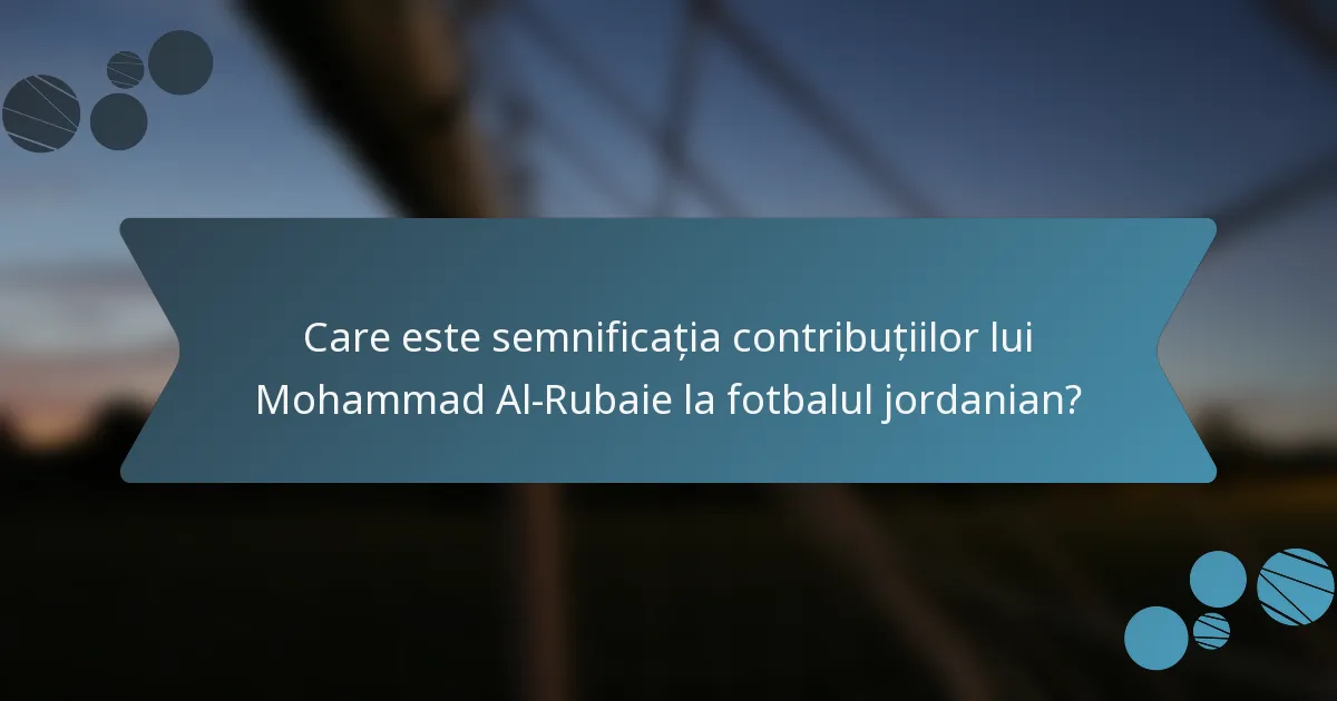Care este semnificația contribuțiilor lui Mohammad Al-Rubaie la fotbalul jordanian?