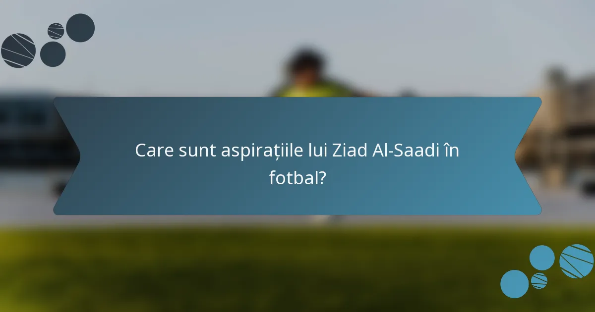 Care sunt aspirațiile lui Ziad Al-Saadi în fotbal?