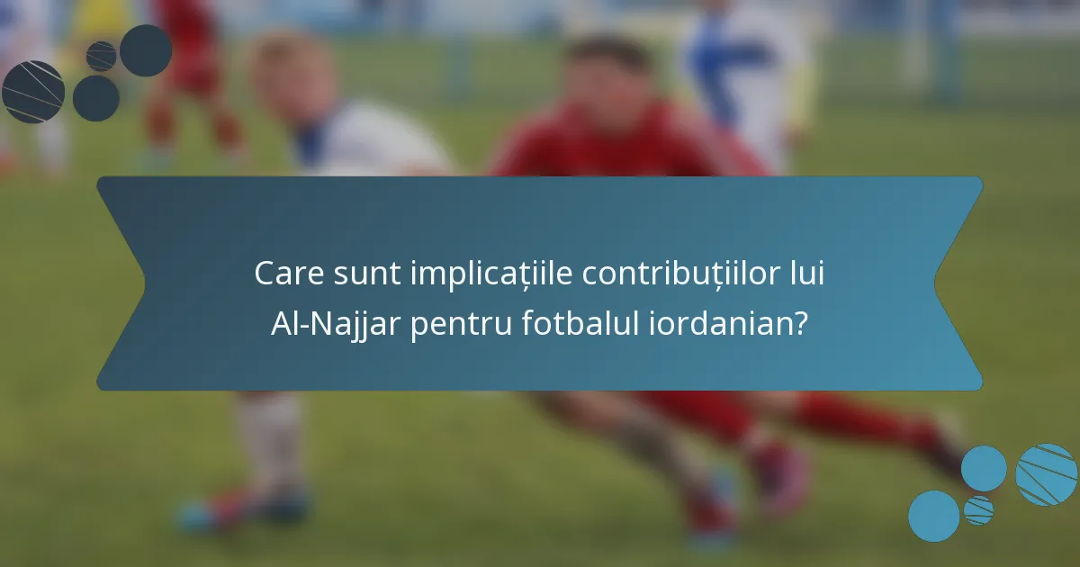 Care sunt implicațiile contribuțiilor lui Al-Najjar pentru fotbalul iordanian?