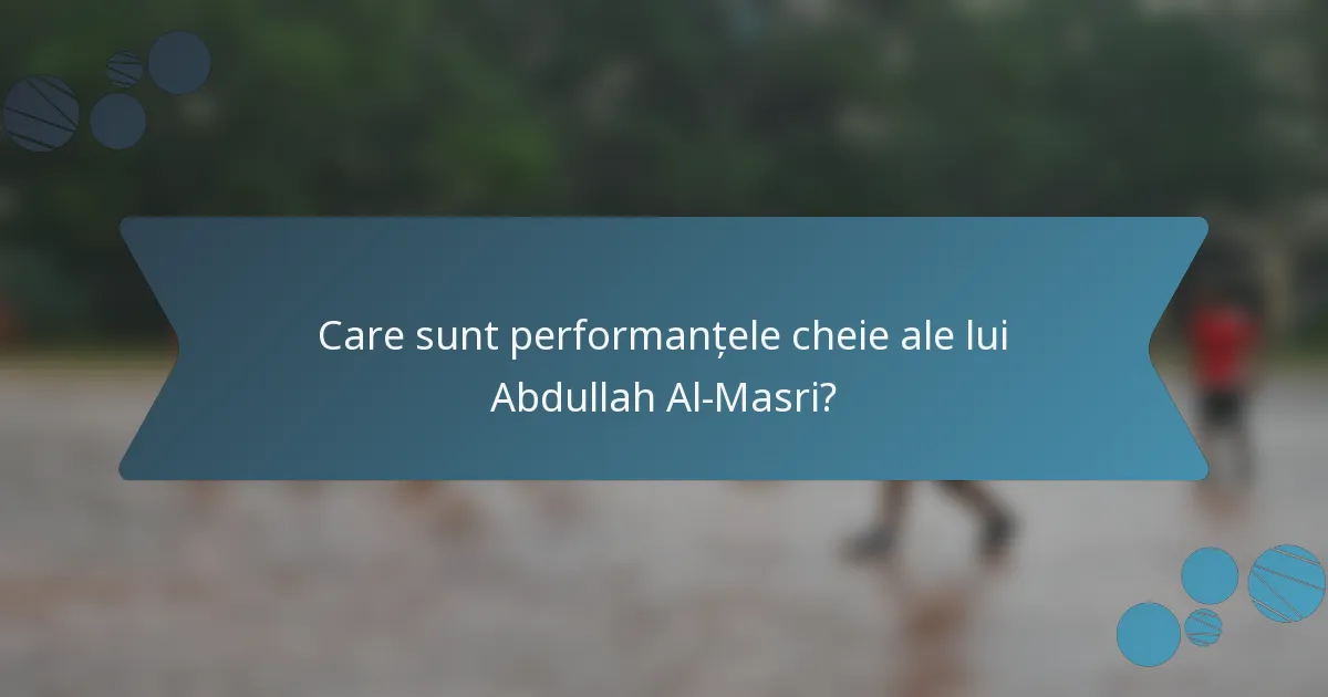 Care sunt performanțele cheie ale lui Abdullah Al-Masri?