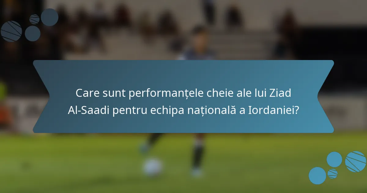 Care sunt performanțele cheie ale lui Ziad Al-Saadi pentru echipa națională a Iordaniei?