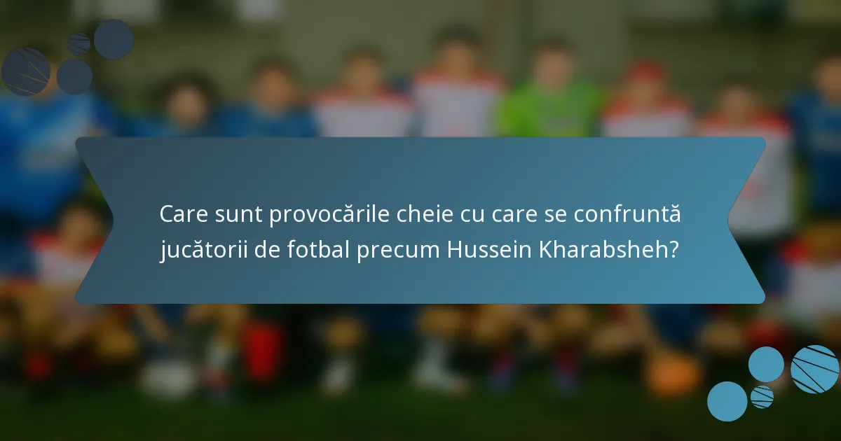 Care sunt provocările cheie cu care se confruntă jucătorii de fotbal precum Hussein Kharabsheh?