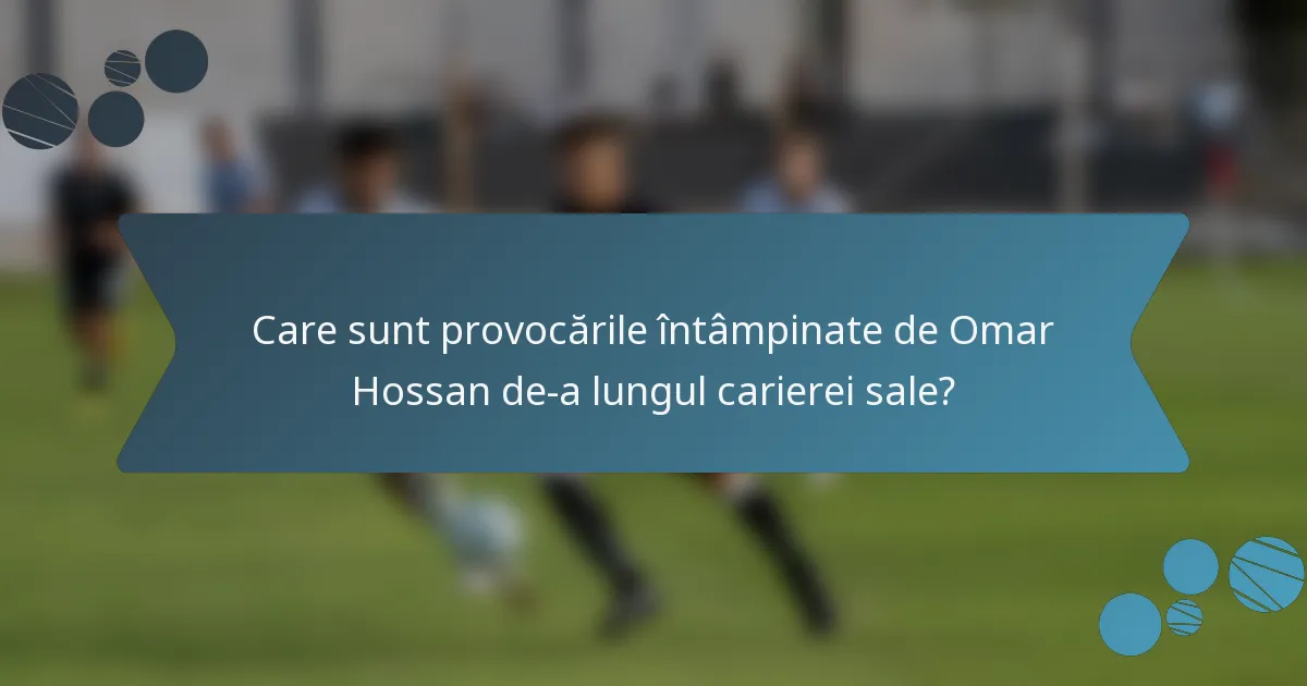 Care sunt provocările întâmpinate de Omar Hossan de-a lungul carierei sale?