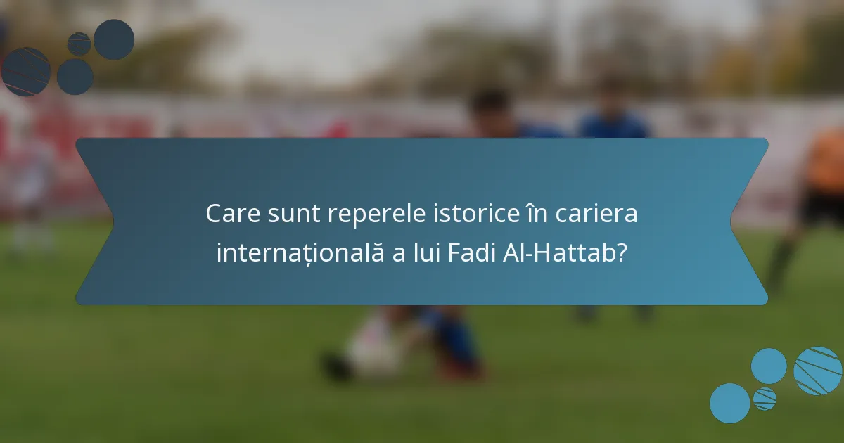 Care sunt reperele istorice în cariera internațională a lui Fadi Al-Hattab?