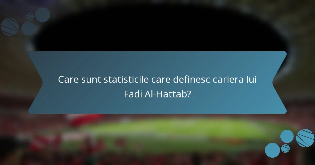 Care sunt statisticile care definesc cariera lui Fadi Al-Hattab?