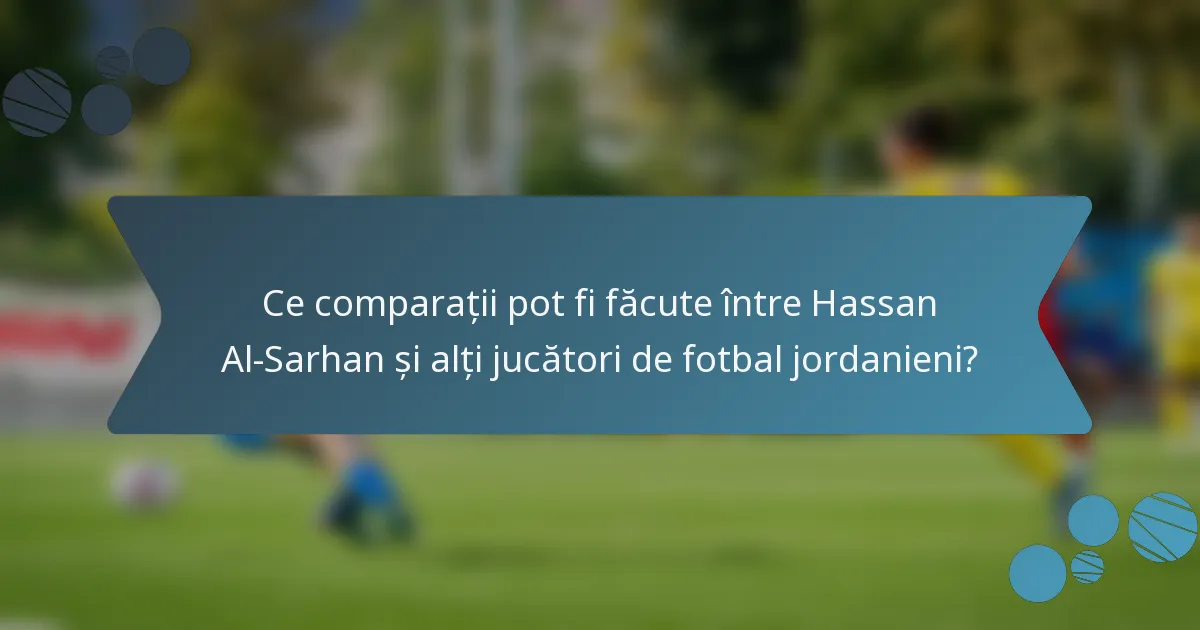 Ce comparații pot fi făcute între Hassan Al-Sarhan și alți jucători de fotbal jordanieni?