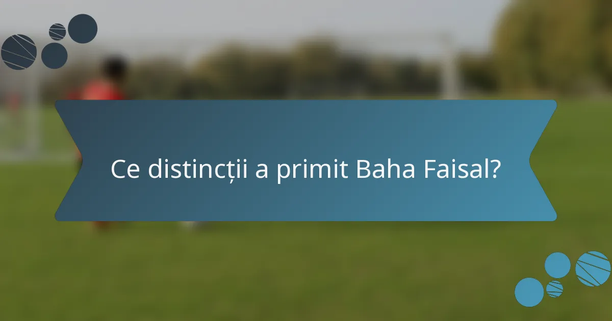 Ce distincții a primit Baha Faisal?
