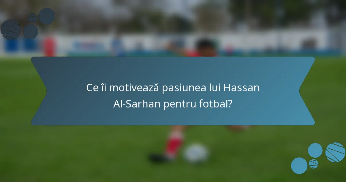 Ce îi motivează pasiunea lui Hassan Al-Sarhan pentru fotbal?