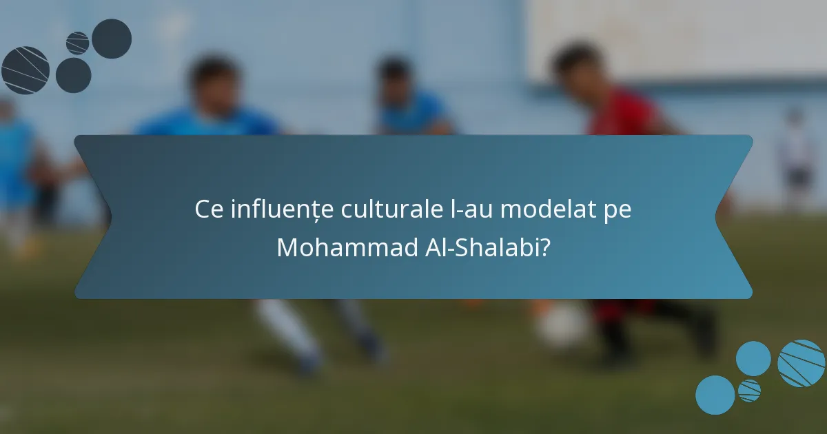 Ce influențe culturale l-au modelat pe Mohammad Al-Shalabi?