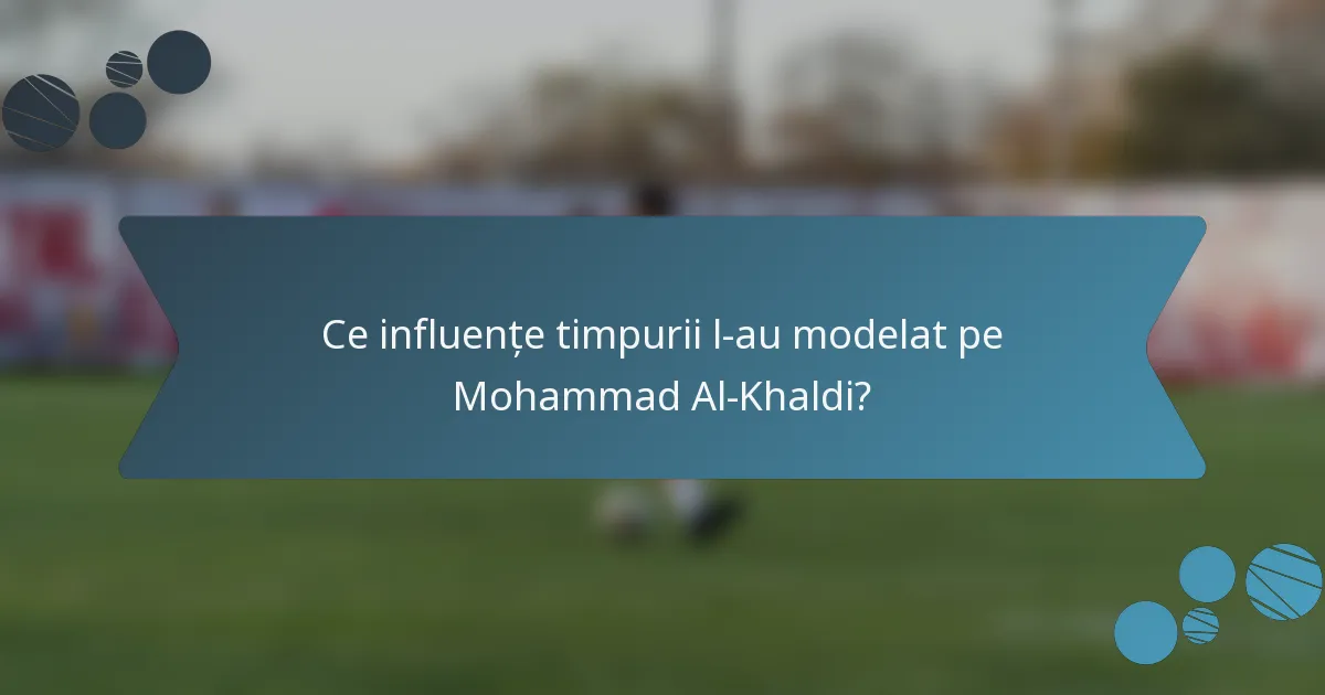 Ce influențe timpurii l-au modelat pe Mohammad Al-Khaldi?