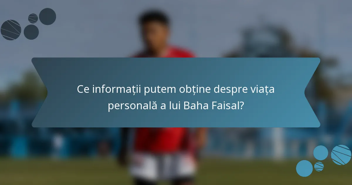 Ce informații putem obține despre viața personală a lui Baha Faisal?