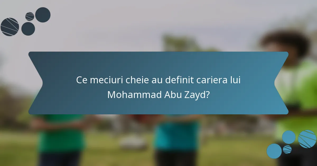 Ce meciuri cheie au definit cariera lui Mohammad Abu Zayd?