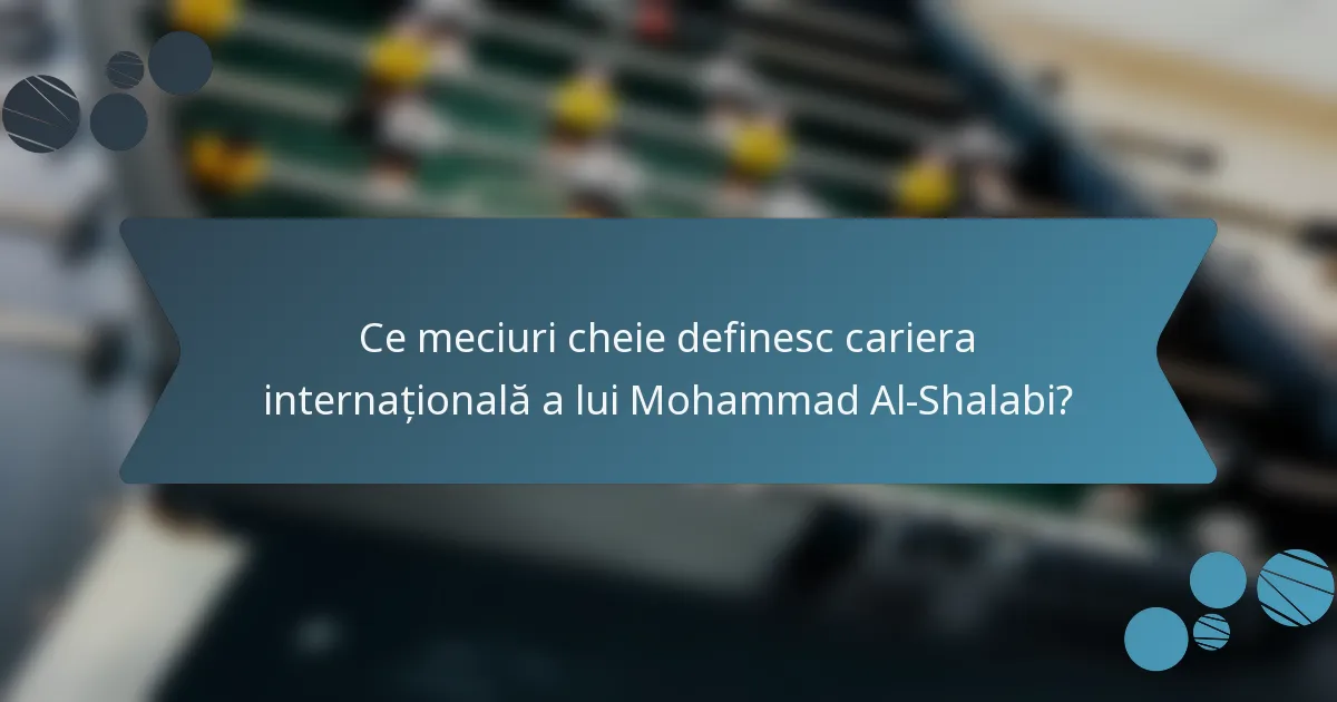 Ce meciuri cheie definesc cariera internațională a lui Mohammad Al-Shalabi?