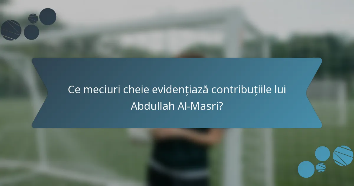 Ce meciuri cheie evidențiază contribuțiile lui Abdullah Al-Masri?