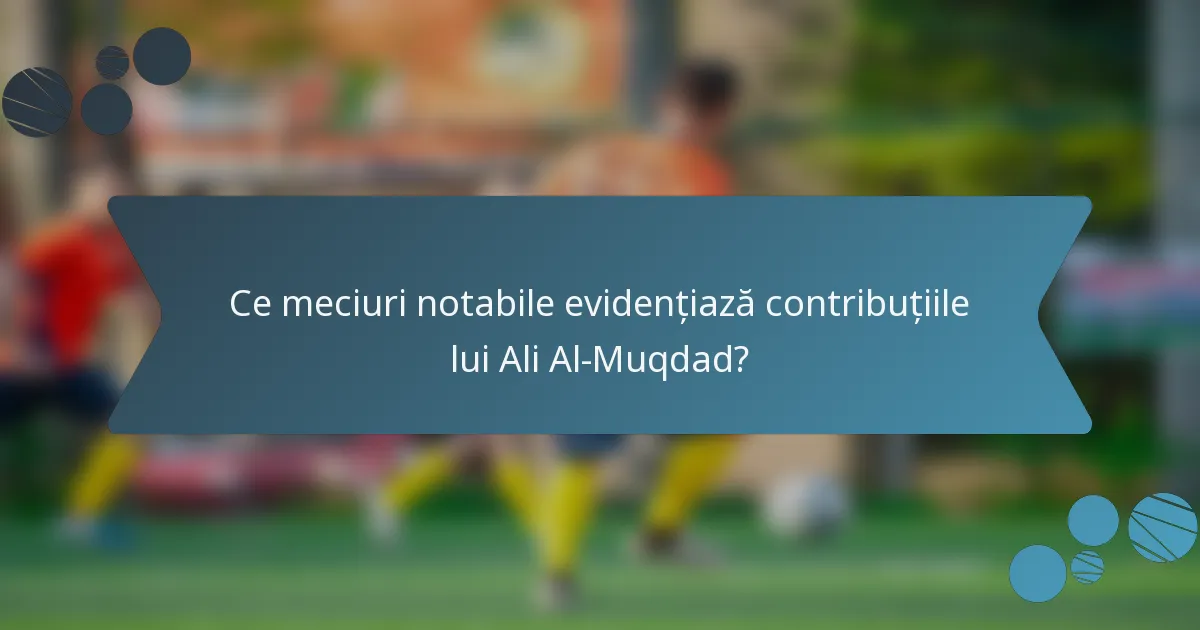 Ce meciuri notabile evidențiază contribuțiile lui Ali Al-Muqdad?
