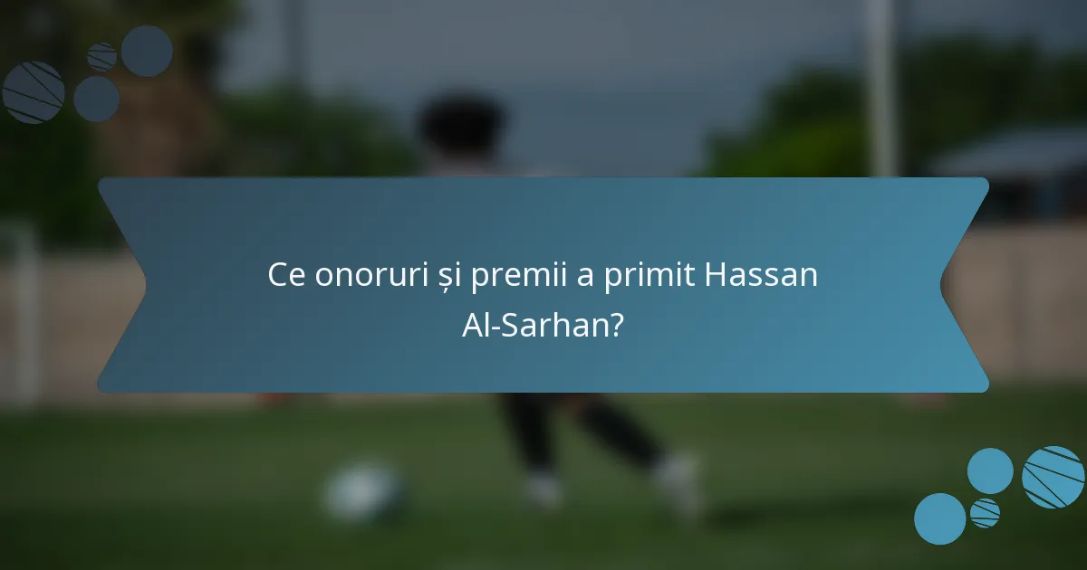 Ce onoruri și premii a primit Hassan Al-Sarhan?