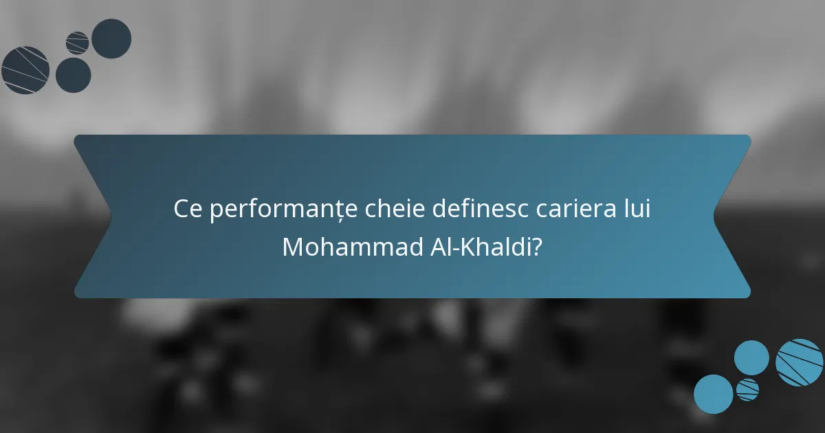 Ce performanțe cheie definesc cariera lui Mohammad Al-Khaldi?