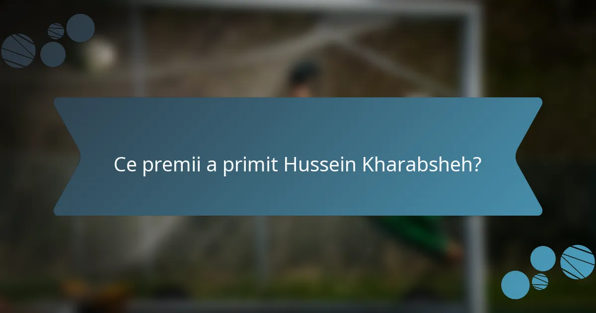 Ce premii a primit Hussein Kharabsheh?