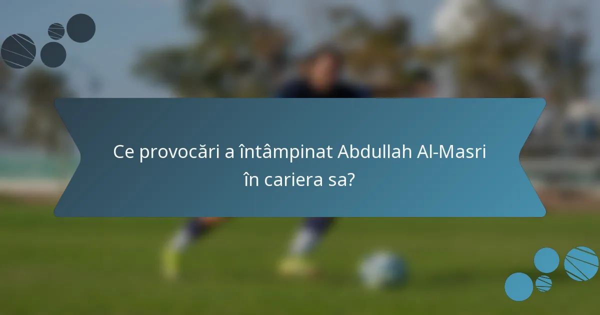 Ce provocări a întâmpinat Abdullah Al-Masri în cariera sa?