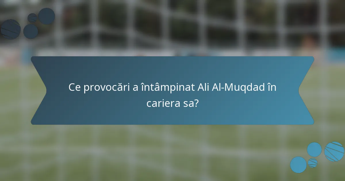 Ce provocări a întâmpinat Ali Al-Muqdad în cariera sa?