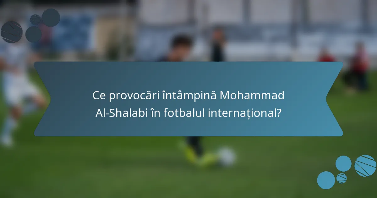 Ce provocări întâmpină Mohammad Al-Shalabi în fotbalul internațional?