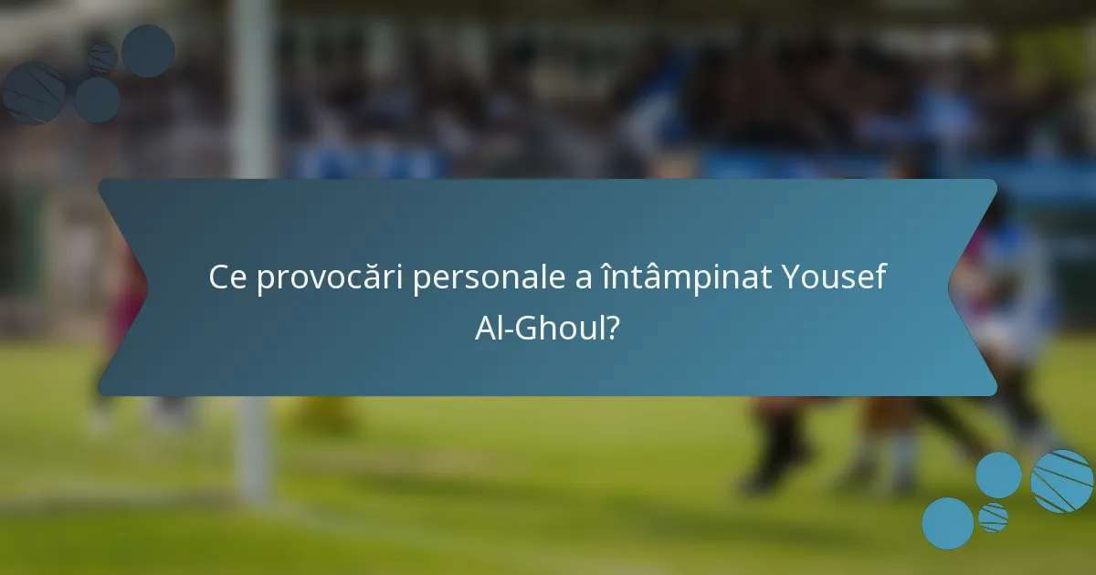 Ce provocări personale a întâmpinat Yousef Al-Ghoul?