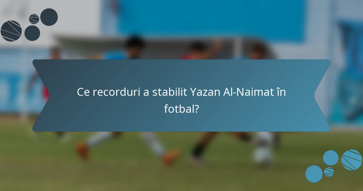 Ce recorduri a stabilit Yazan Al-Naimat în fotbal?