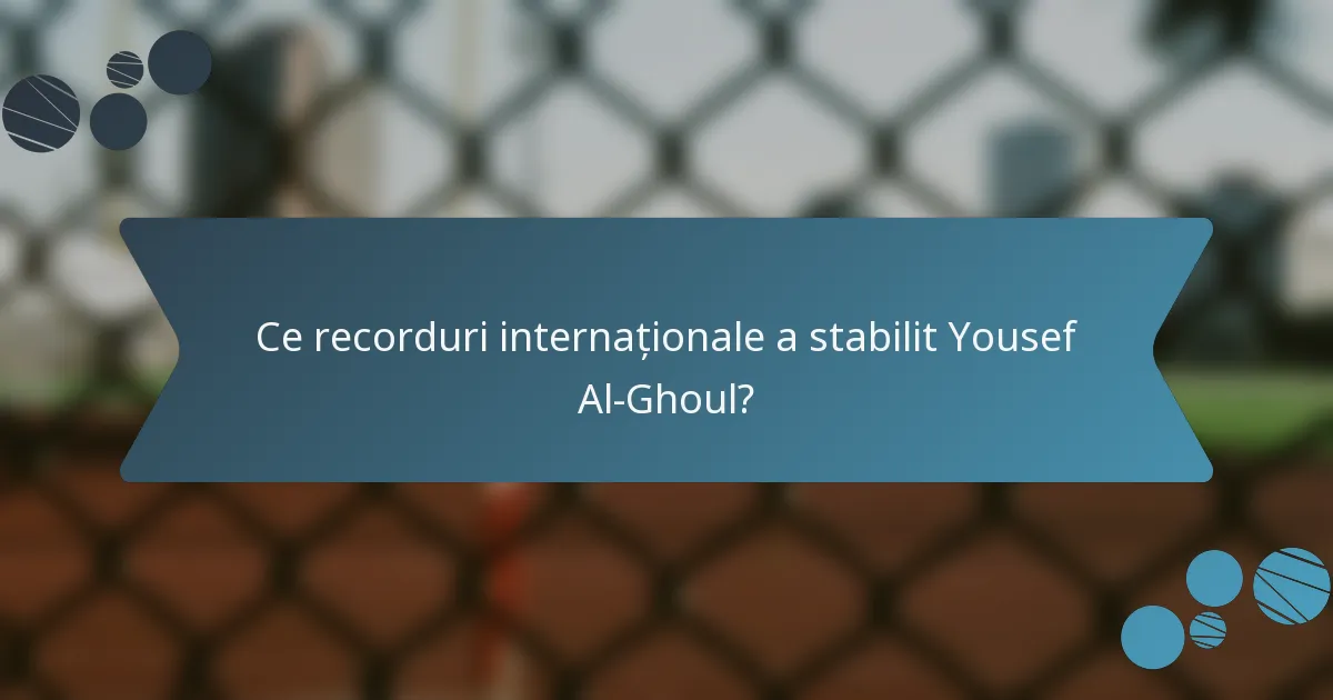 Ce recorduri internaționale a stabilit Yousef Al-Ghoul?