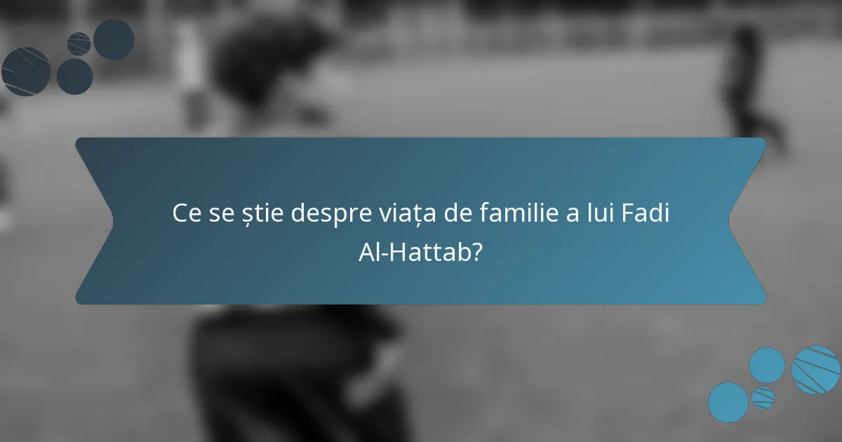 Ce se știe despre viața de familie a lui Fadi Al-Hattab?