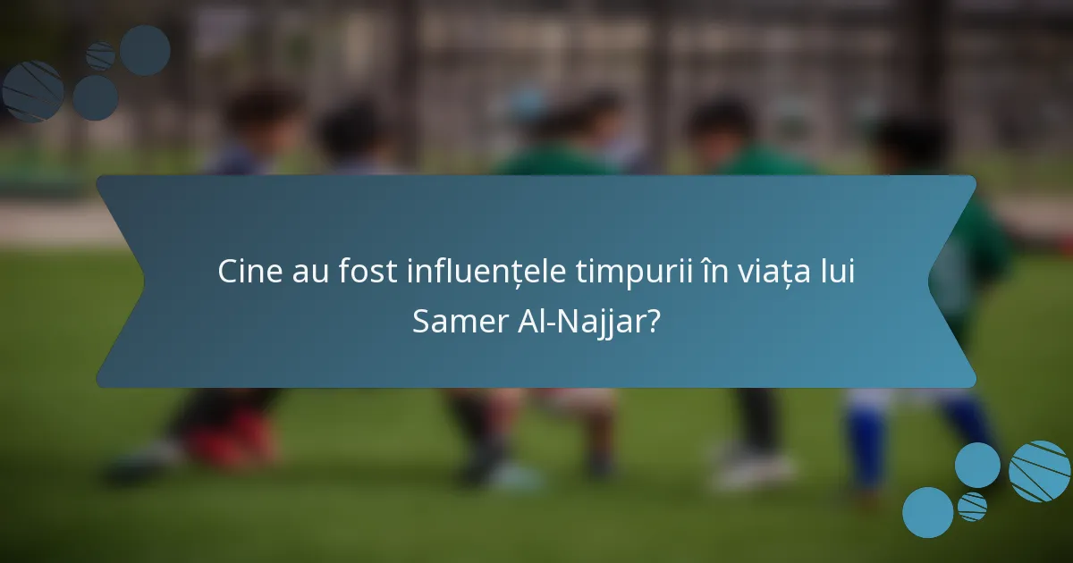 Cine au fost influențele timpurii în viața lui Samer Al-Najjar?