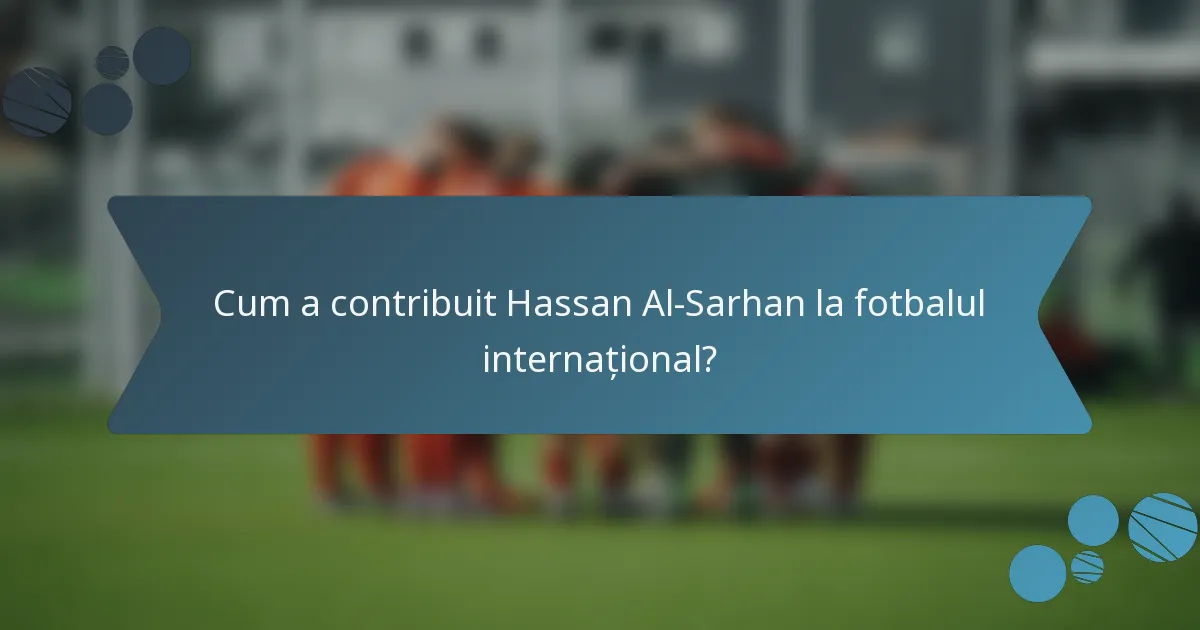 Cum a contribuit Hassan Al-Sarhan la fotbalul internațional?
