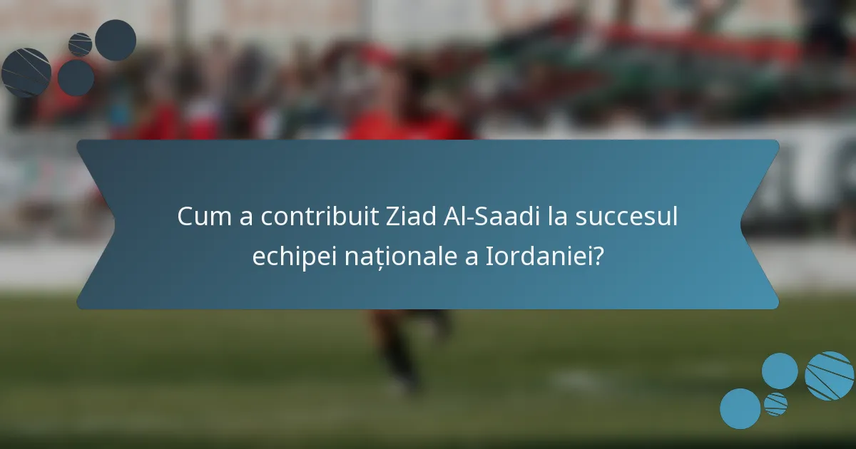 Cum a contribuit Ziad Al-Saadi la succesul echipei naționale a Iordaniei?