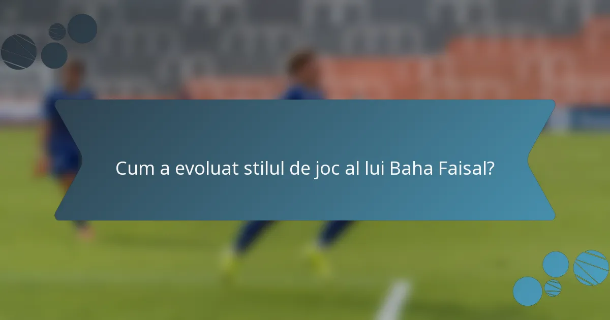 Cum a evoluat stilul de joc al lui Baha Faisal?