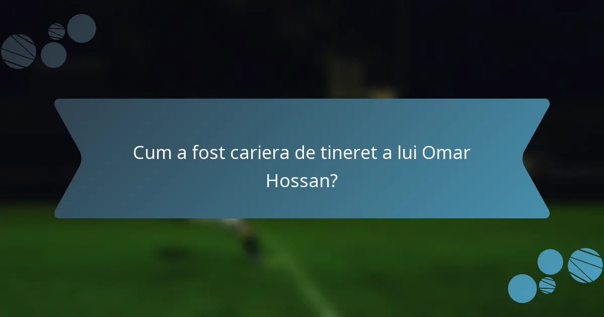 Cum a fost cariera de tineret a lui Omar Hossan?