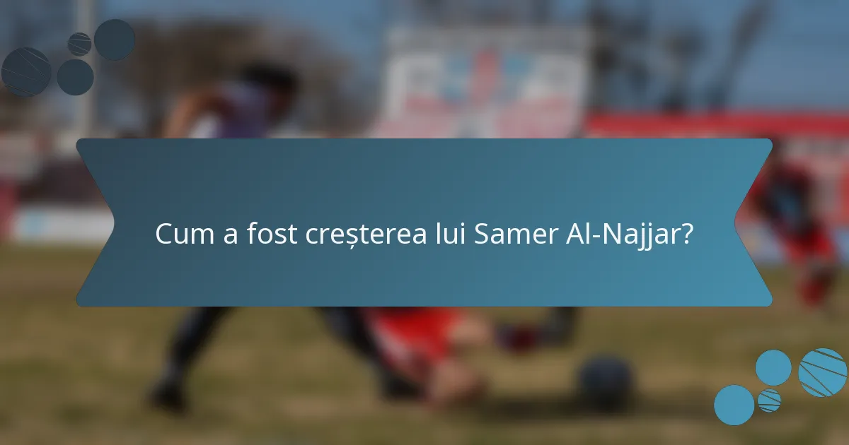 Cum a fost creșterea lui Samer Al-Najjar?