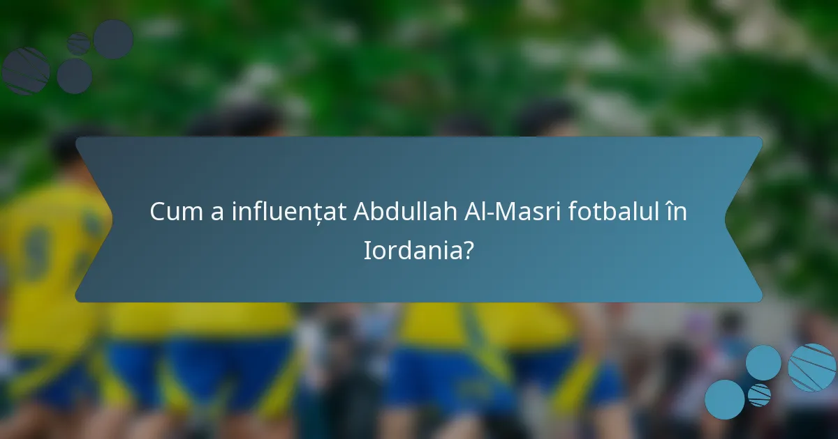 Cum a influențat Abdullah Al-Masri fotbalul în Iordania?