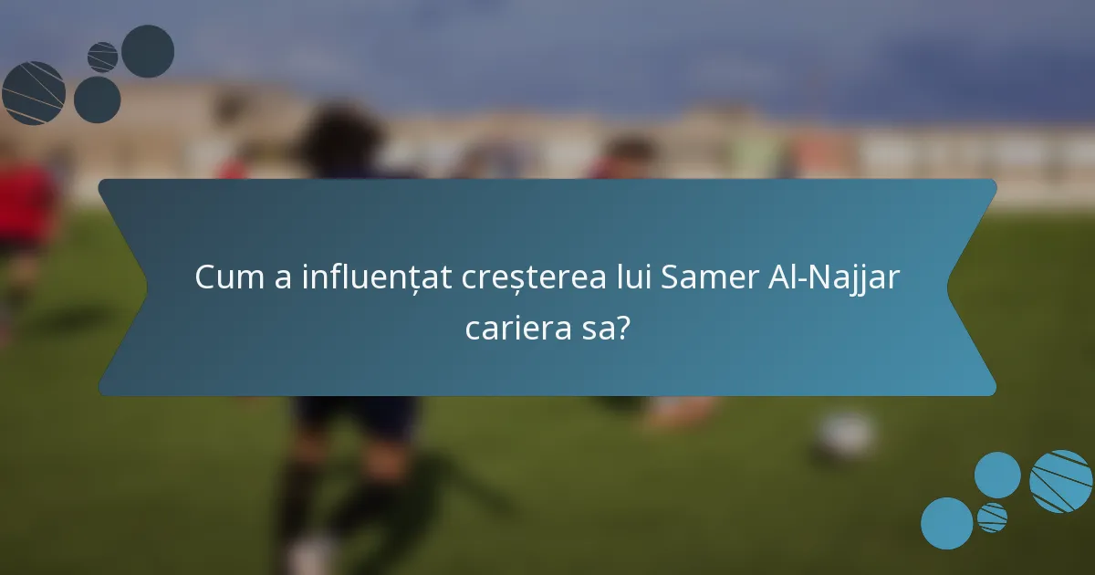 Cum a influențat creșterea lui Samer Al-Najjar cariera sa?