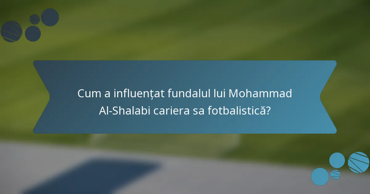 Cum a influențat fundalul lui Mohammad Al-Shalabi cariera sa fotbalistică?