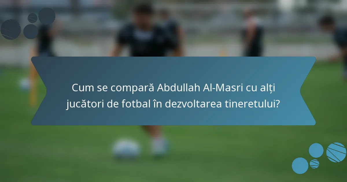Cum se compară Abdullah Al-Masri cu alți jucători de fotbal în dezvoltarea tineretului?