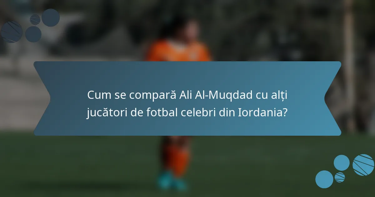 Cum se compară Ali Al-Muqdad cu alți jucători de fotbal celebri din Iordania?