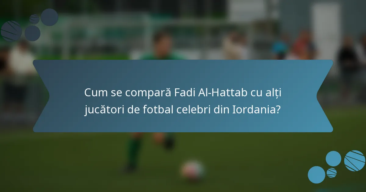 Cum se compară Fadi Al-Hattab cu alți jucători de fotbal celebri din Iordania?