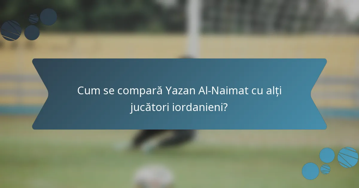 Cum se compară Yazan Al-Naimat cu alți jucători iordanieni?