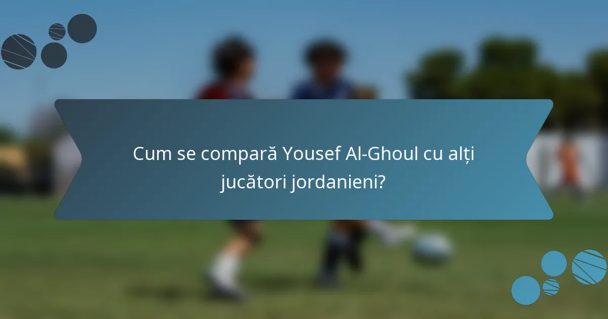 Cum se compară Yousef Al-Ghoul cu alți jucători jordanieni?
