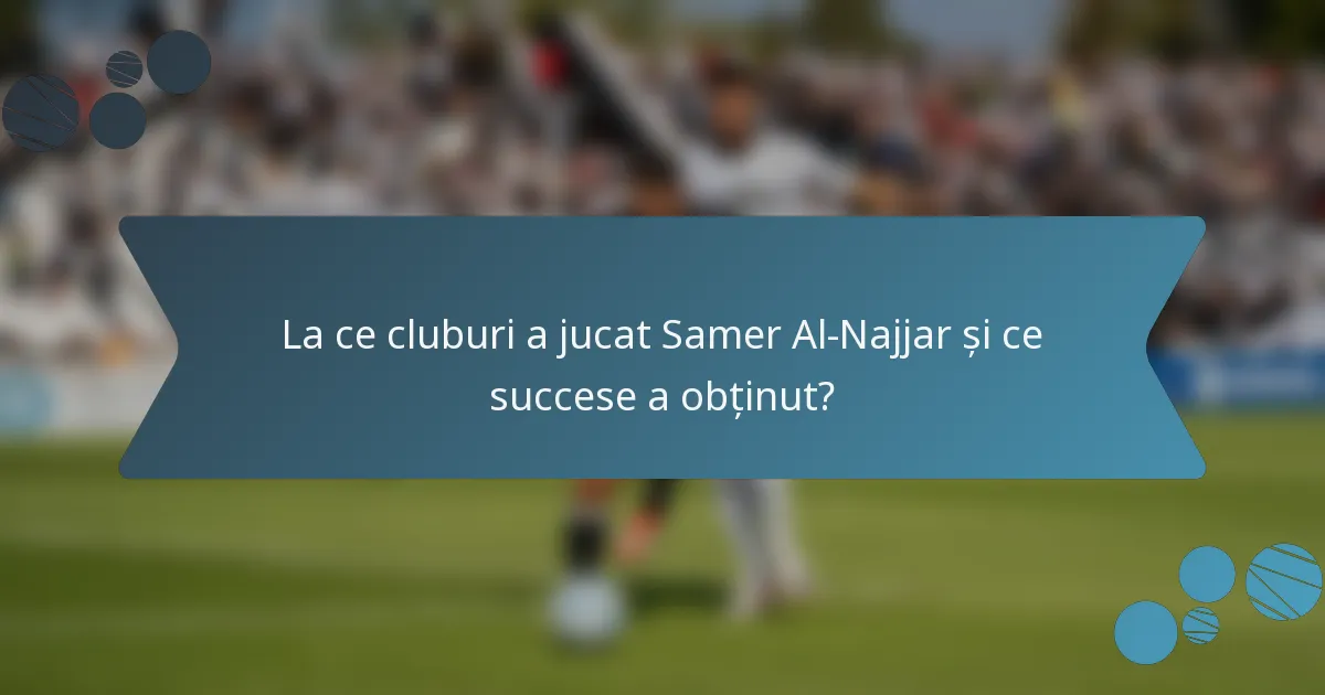 La ce cluburi a jucat Samer Al-Najjar și ce succese a obținut?